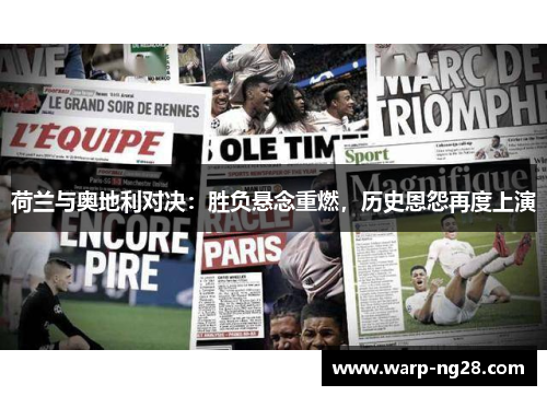 荷兰与奥地利对决:胜负悬念重燃,历史恩怨再度上演 荷兰与奥地利对决:胜负悬念重燃,历史恩怨再度上演