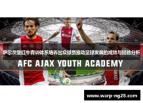 萨尔茨堡红牛青训体系培养出众球员推动足球发展的成效与经验分析 萨尔茨堡红牛青训体系培养出众球员推动足球发展的成效与经验分析