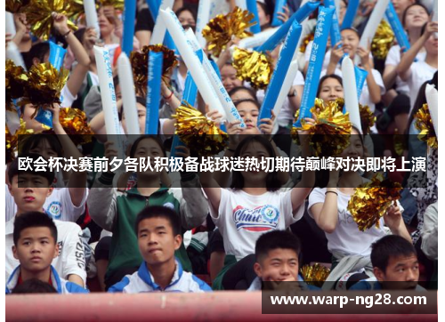 欧会杯决赛前夕各队积极备战球迷热切期待巅峰对决即将上演
