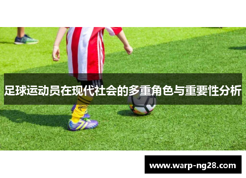 足球运动员在现代社会的多重角色与重要性分析 足球运动员在现代社会的多重角色与重要性分析