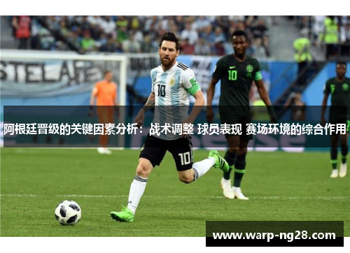 阿根廷晋级的关键因素分析:战术调整 球员表现 赛场环境的综合作用 阿根廷晋级的关键因素分析:战术调整 球员表现 赛场环境的综合作用